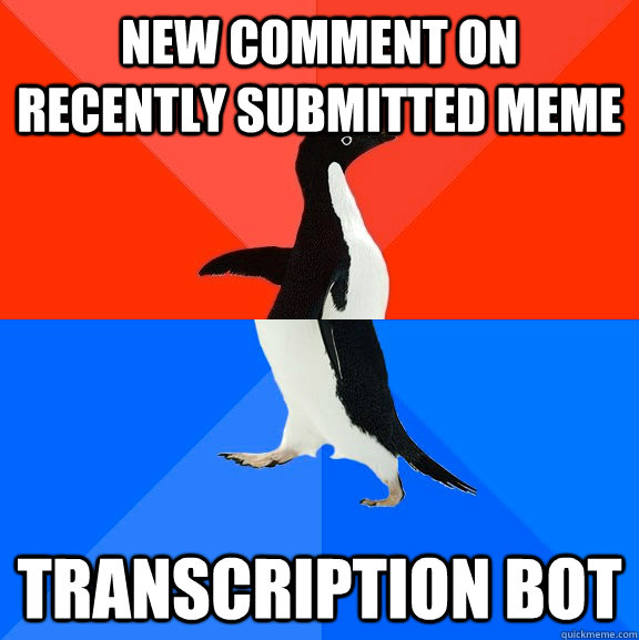 new comment on recently submitted meme transcription bot  Awesome Awkward Penguin