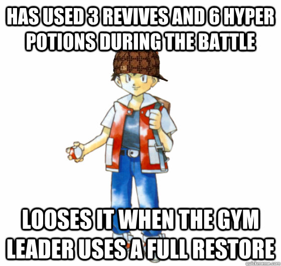 has used 3 revives and 6 hyper potions during the battle looses it when the gym leader uses a full restore - has used 3 revives and 6 hyper potions during the battle looses it when the gym leader uses a full restore  Scumbag Red