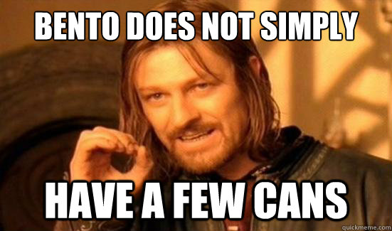 Bento does not simply have a few cans  Boromir