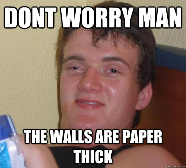 Dont worry man The walls are paper thick - Dont worry man The walls are paper thick  10 Guy