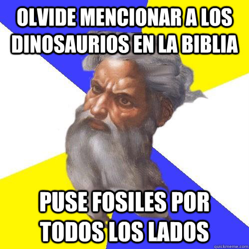 olvide mencionar a los dinosaurios en la biblia Puse fosiles por todos los lados  Advice God