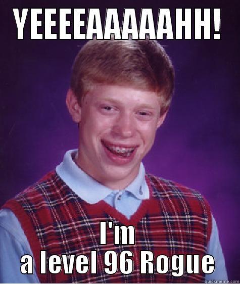 YEEEEAAAAAHH! I'M A LEVEL 96 ROGUE Bad Luck Brian