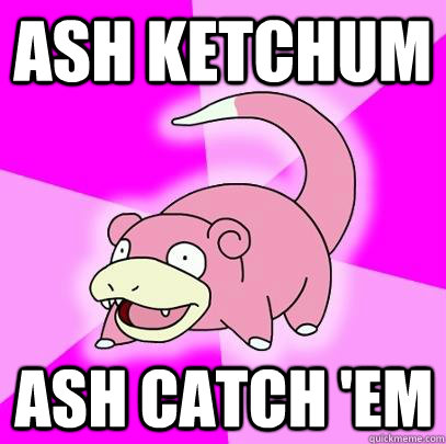 Ash Ketchum Ash Catch 'em  Slowpoke