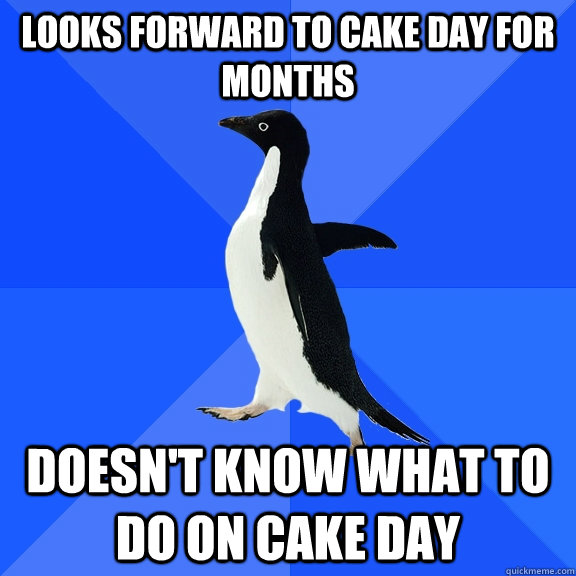 Looks forward to cake day for months doesn't know what to do on cake day  Socially Awkward Penguin