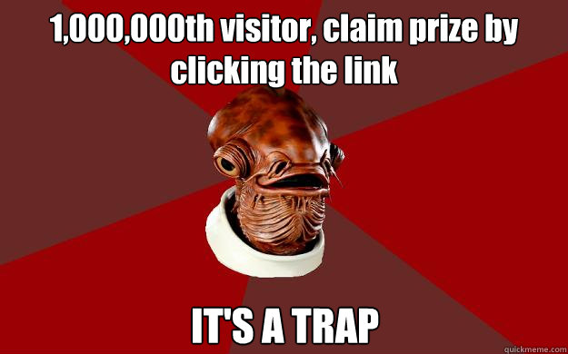 1,000,000th visitor, claim prize by clicking the link IT'S A TRAP  Admiral Ackbar Relationship Expert