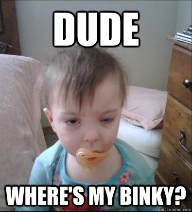 dude where's my binky?  Party Toddler