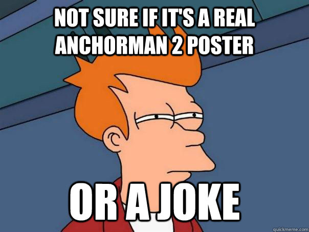 Not sure if it's a real Anchorman 2 poster or a joke  Futurama Fry