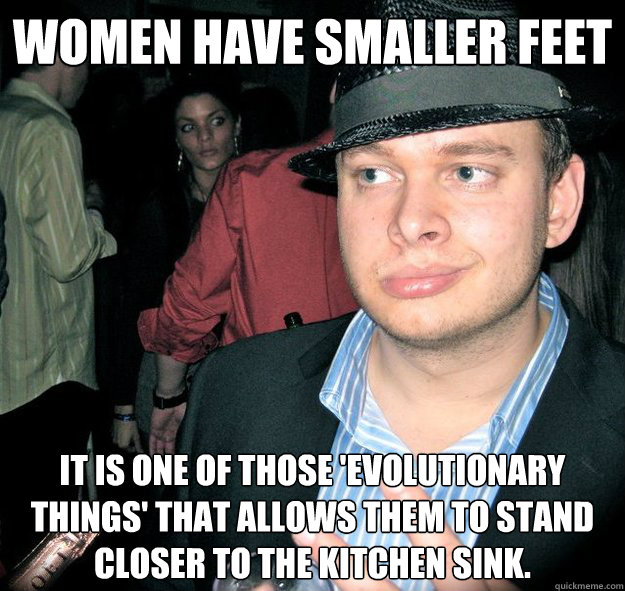 Women have smaller feet It is one of those 'evolutionary things' that allows them to stand closer to the kitchen sink.   