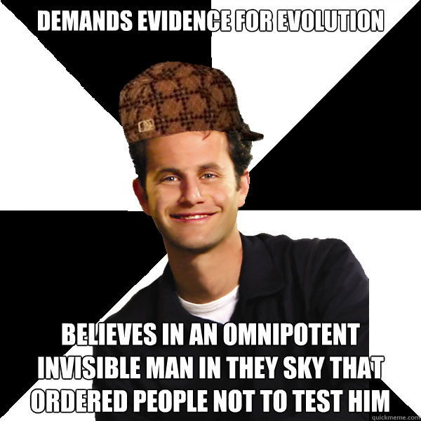 Demands evidence for evolution believes in an omnipotent invisible man in they sky that ordered people not to test him  Scumbag Christian