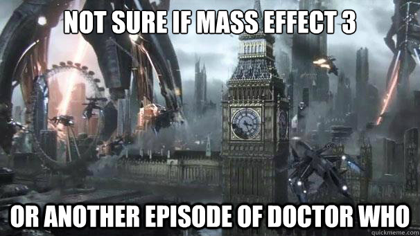 Not sure if mass Effect 3 Or another episode of doctor who  