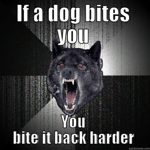 IF A DOG BITES YOU YOU BITE IT BACK HARDER Insanity Wolf