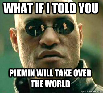 what if i told you Pikmin will take over the world  Matrix Morpheus