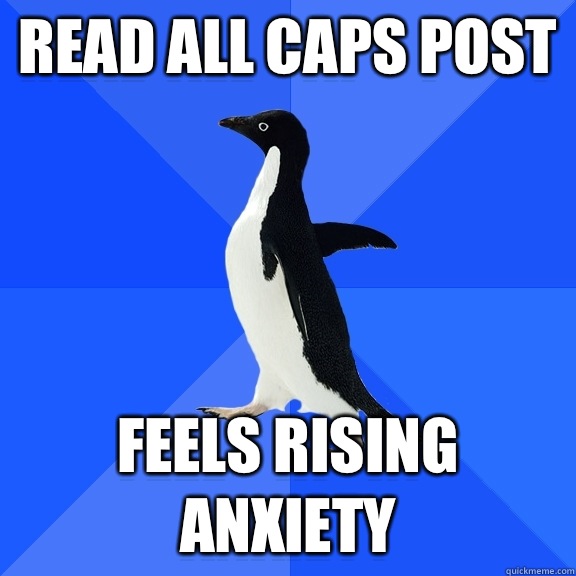 Read all caps post Feels rising anxiety  Socially Awkward Penguin