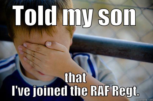 love the RAF Regt - TOLD MY SON THAT I'VE JOINED THE RAF REGT. Confession kid