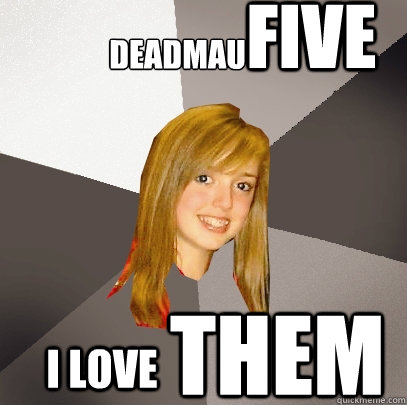 Deadmau FIVE I love  THEM  Musically Oblivious 8th Grader