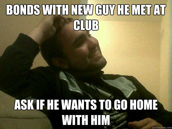 bonds with new guy he met at club ask if he wants to go home with him  