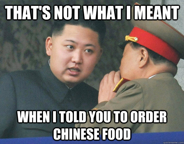 That's not what I meant when i told you to order Chinese food  Hungry Kim Jong Un