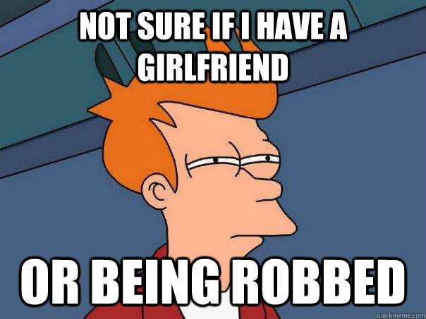 not sure if i have a girlfriend Or being robbed  Futurama Fry