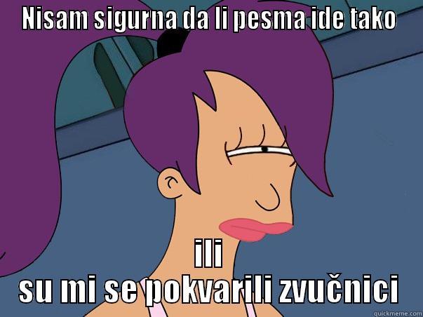 NISAM SIGURNA DA LI PESMA IDE TAKO ILI SU MI SE POKVARILI ZVUČNICI Leela Futurama