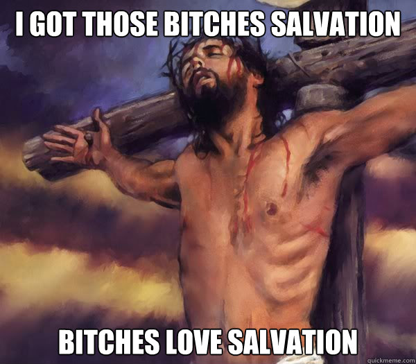 I got those bitches Salvation Bitches Love Salvation  