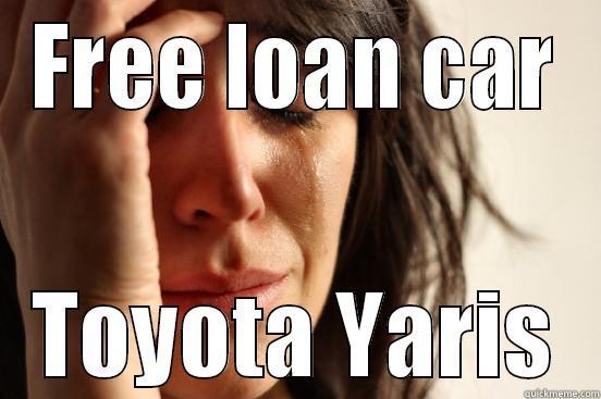 FREE LOAN CAR TOYOTA YARIS First World Problems