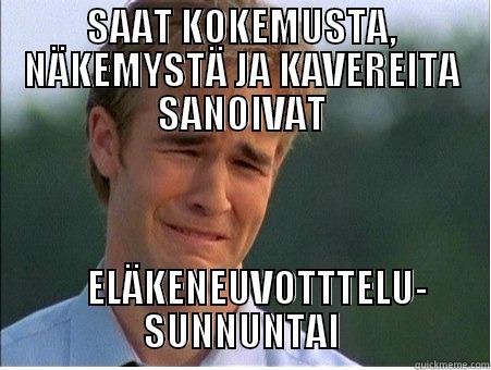SAAT KOKEMUSTA, NÄKEMYSTÄ JA KAVEREITA SANOIVAT     ELÄKENEUVOTTTELU- SUNNUNTAI 1990s Problems