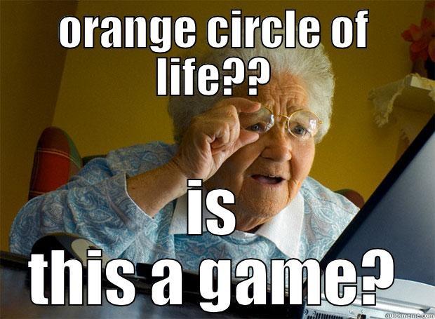 ORANGE CIRCLE OF LIFE?? IS THIS A GAME? Grandma finds the Internet