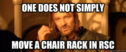 One does not simply Move a chair rack in rsc  One Does Not Simply