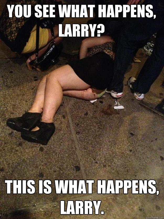 You see what happens, Larry? This is what happens, Larry.  