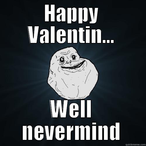 Forever Alone Valentine - HAPPY VALENTIN... WELL NEVERMIND Forever Alone