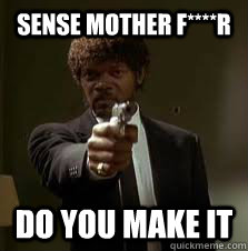SENSE MOTHER F****R DO YOU MAKE IT  Pulp Fiction meme