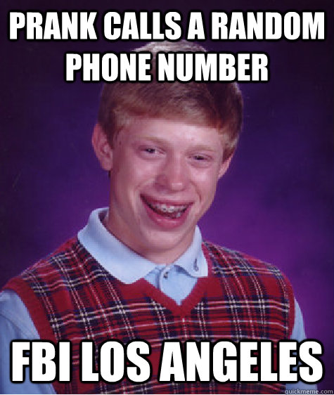 prank calls a random phone number FBI los angeles - prank calls a random phone number FBI los angeles  Bad Luck Brian