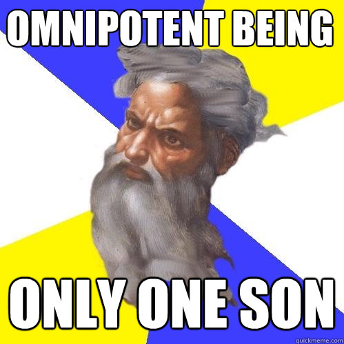 Omnipotent being Only one son   Advice God