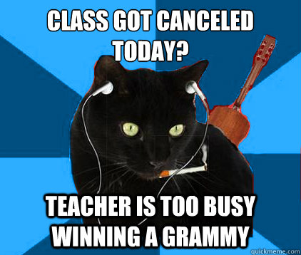 class got canceled today? teacher is too busy winning a grammy  Socially Awkward Berklee Cat