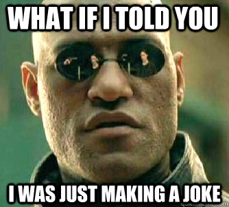 what if i told you i was just making a joke  Matrix Morpheus