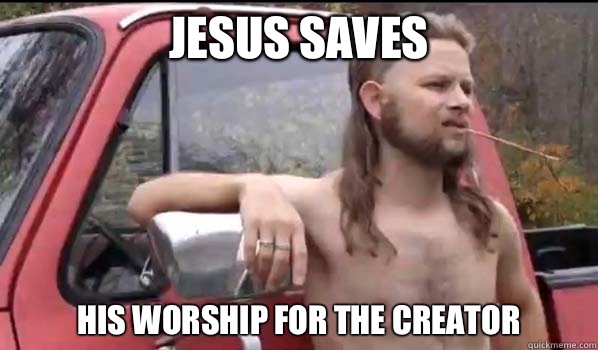 Jesus Saves His worship for the Creator  Almost Politically Correct Redneck