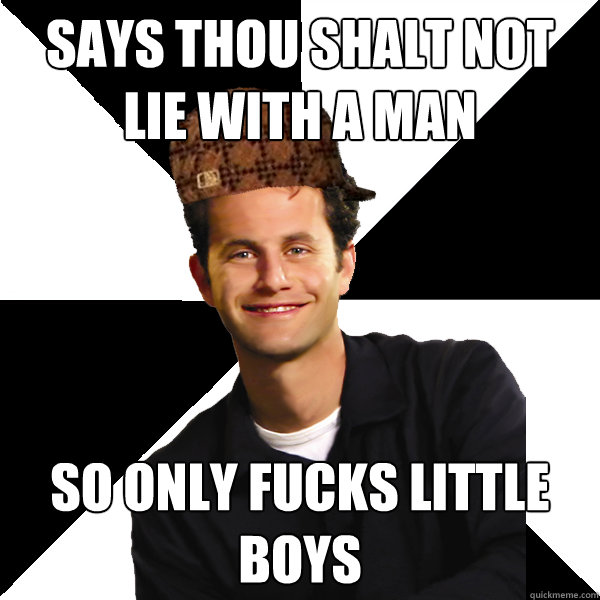 Says thou shalt not lie with a man So only fucks little boys - Says thou shalt not lie with a man So only fucks little boys  Scumbag Christian