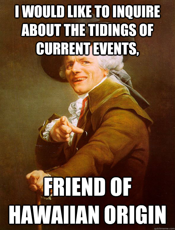 I would like to inquire about the tidings of current events, friend of hawaiian origin  Joseph Ducreux