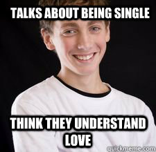 talks about being single think they understand love  High School Freshman