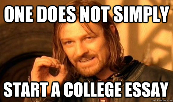 ONE DOES NOT SIMPLY START A COLLEGE ESSAY  One Does Not Simply