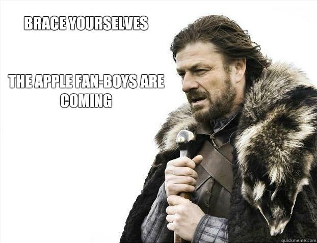 brace yourselves


The Apple fan-boys are coming  Brace yourself - muslim claims