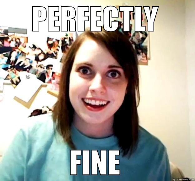 PERFECTLY FINE Overly Attached Girlfriend