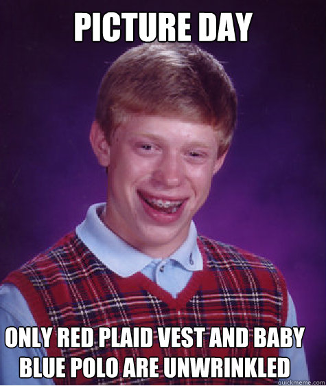 Picture day   only red plaid vest and baby blue polo are unwrinkled  Bad Luck Brian