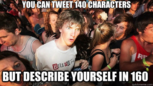 you can tweet 140 characters but describe yourself in 160 - you can tweet 140 characters but describe yourself in 160  Sudden Clarity Clarence
