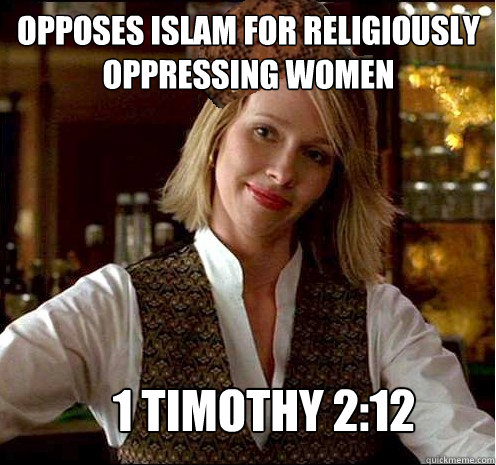 Opposes Islam For Religiously oppressing women 1 Timothy 2:12  Scumbag Christian Girl