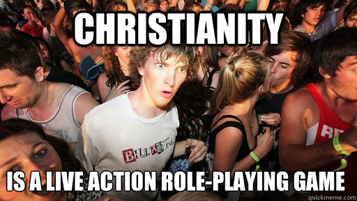 Christianity is a live action role-playing game  Sudden Clarity Clarence