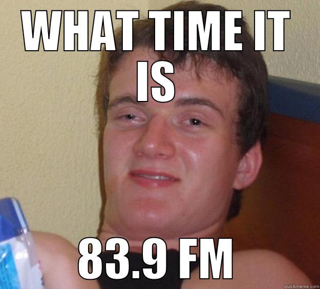 WHAT TIME IT IS 83.9 FM 10 Guy