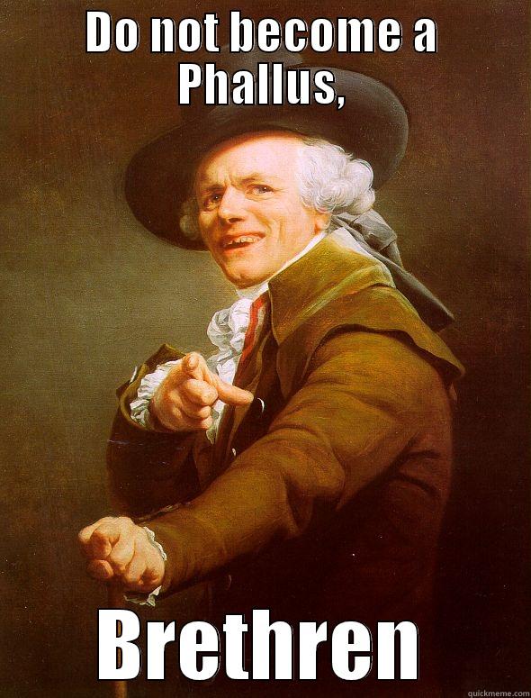 DO NOT BECOME A PHALLUS, BRETHREN Joseph Ducreux