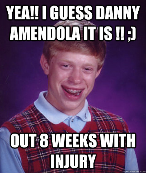 Yea!! I guess Danny Amendola it is !! ;) Out 8 weeks with injury  Bad Luck Brian
