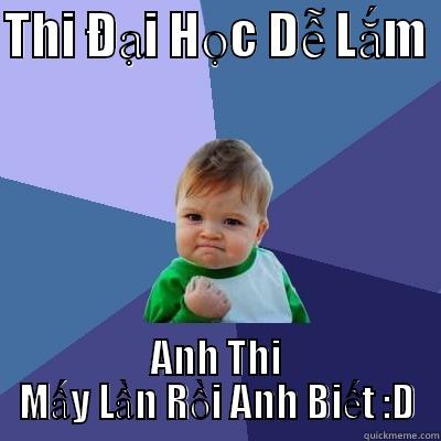 THI ĐẠI HỌC DỄ LẮM  ANH THI MẤY LẦN RỒI ANH BIẾT :D Misc